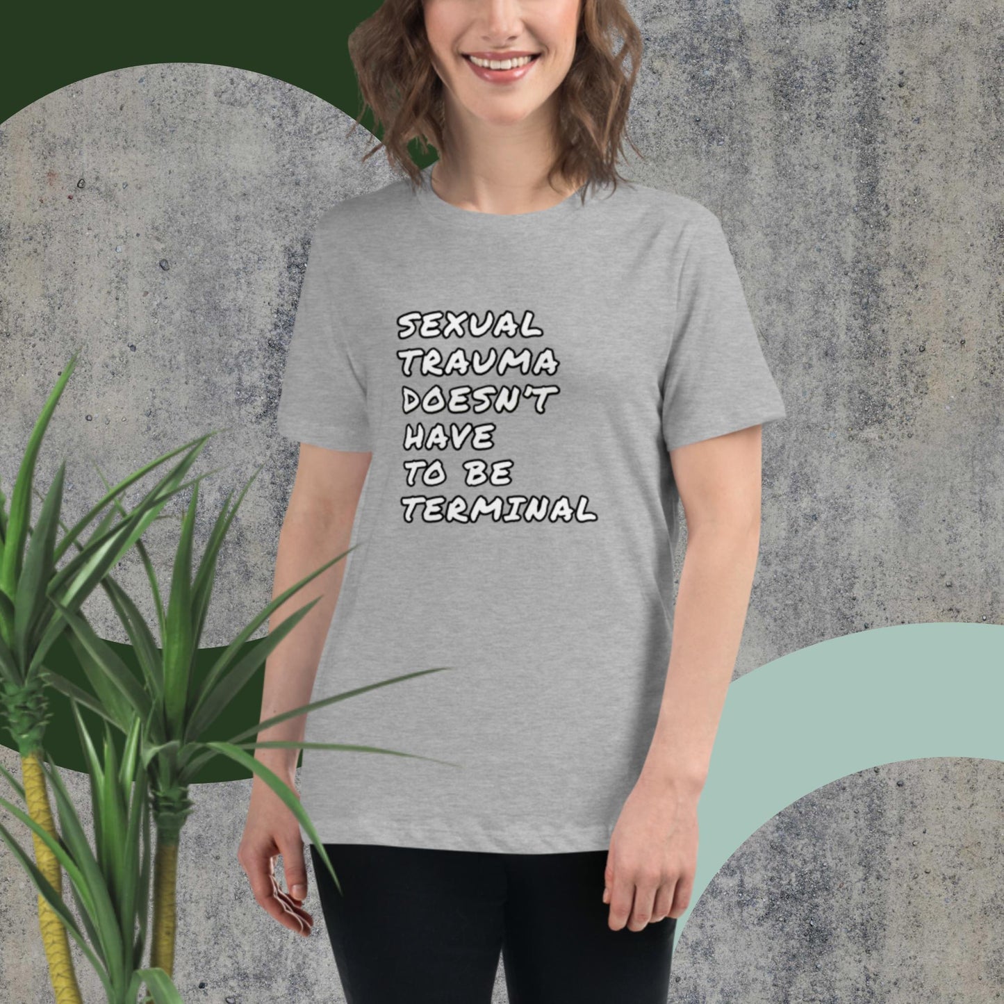 SEXUAL TRAUMA DOESN'T HAVE TO BE TERMINAL Women's Relaxed T-Shirt