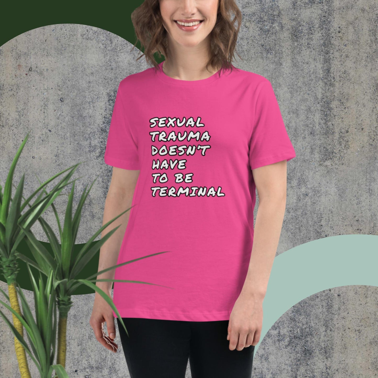 SEXUAL TRAUMA DOESN'T HAVE TO BE TERMINAL Women's Relaxed T-Shirt