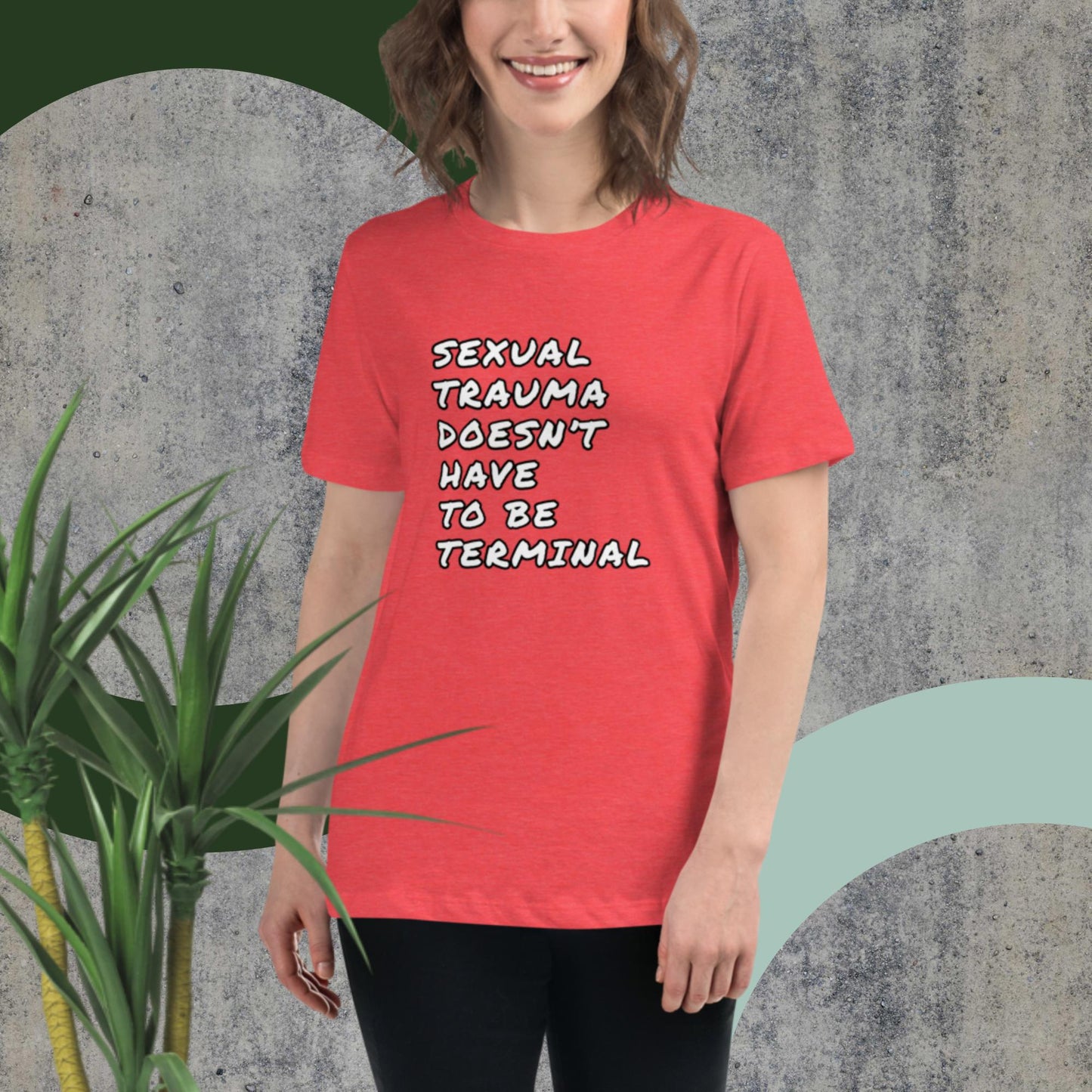 SEXUAL TRAUMA DOESN'T HAVE TO BE TERMINAL Women's Relaxed T-Shirt